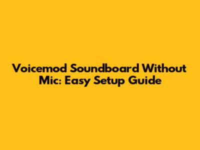 Voicemod Soundboard Without Mic: Easy Setup Guide