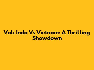 Voli Indo Vs Vietnam: A Thrilling Showdown