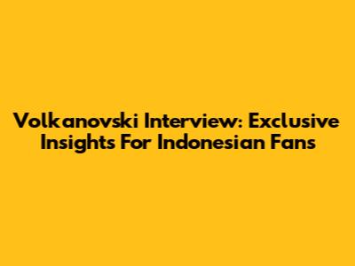 Volkanovski Interview: Exclusive Insights For Indonesian Fans