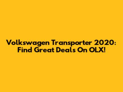 Volkswagen Transporter 2020: Find Great Deals On OLX!