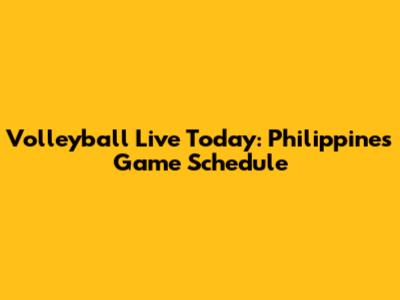 Volleyball Live Today: Philippines Game Schedule