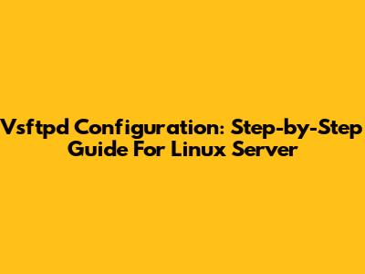 Vsftpd Configuration: Step-by-Step Guide For Linux Server