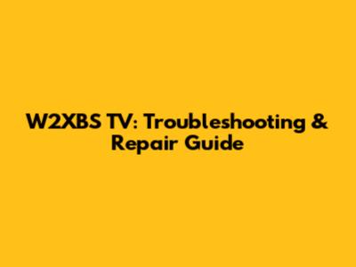 W2XBS TV: Troubleshooting & Repair Guide
