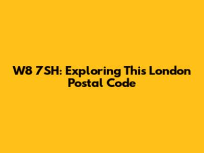 W8 7SH: Exploring This London Postal Code