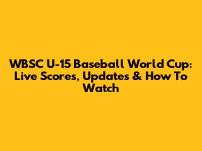 WBSC U-15 Baseball World Cup: Live Scores, Updates & How To Watch
