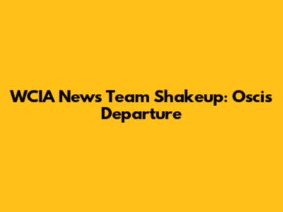 WCIA News Team Shakeup: Oscis' Departure