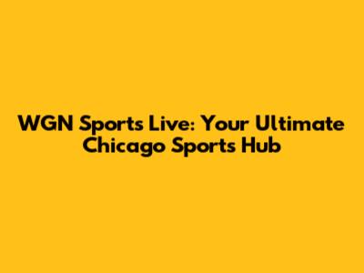 WGN Sports Live: Your Ultimate Chicago Sports Hub