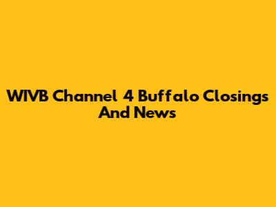 WIVB Channel 4 Buffalo Closings And News