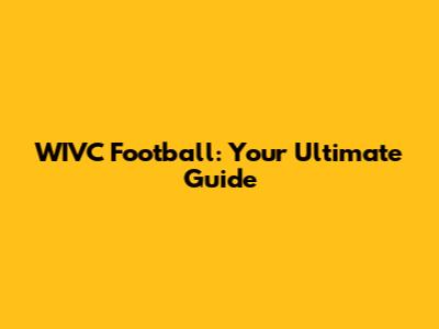 WIVC Football: Your Ultimate Guide