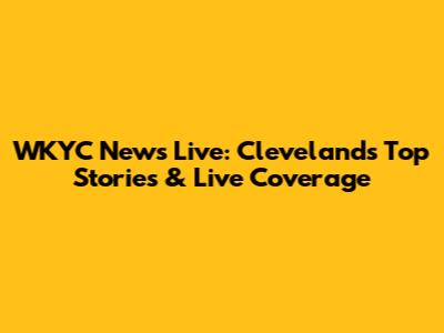 WKYC News Live: Cleveland's Top Stories & Live Coverage