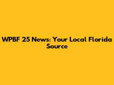 WPBF 25 News: Your Local Florida Source