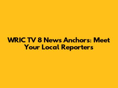WRIC TV 8 News Anchors: Meet Your Local Reporters