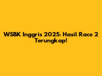 WSBK Inggris 2025: Hasil Race 2 Terungkap!