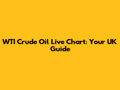 WTI Crude Oil Live Chart: Your UK Guide