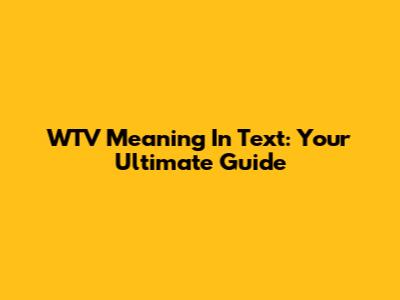 WTV Meaning In Text: Your Ultimate Guide