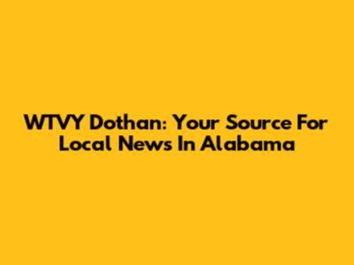 WTVY Dothan: Your Source For Local News In Alabama