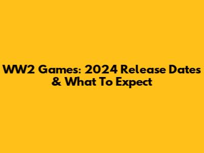 WW2 Games: 2024 Release Dates & What To Expect