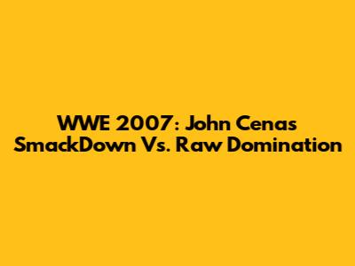 WWE 2007: John Cena's SmackDown Vs. Raw Domination