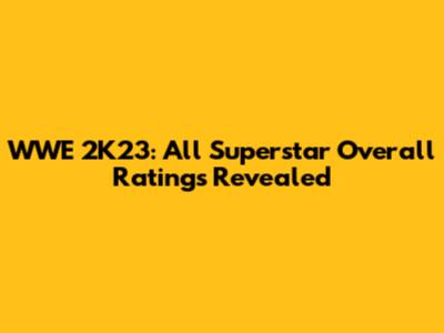 WWE 2K23: All Superstar Overall Ratings Revealed