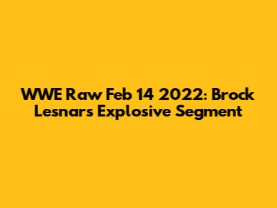 WWE Raw Feb 14 2022: Brock Lesnar's Explosive Segment