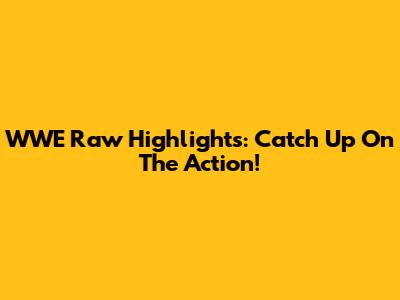 WWE Raw Highlights: Catch Up On The Action!