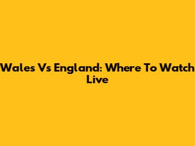 Wales Vs England: Where To Watch Live