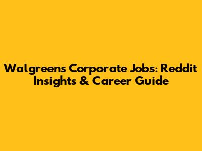 Walgreens Corporate Jobs: Reddit Insights & Career Guide
