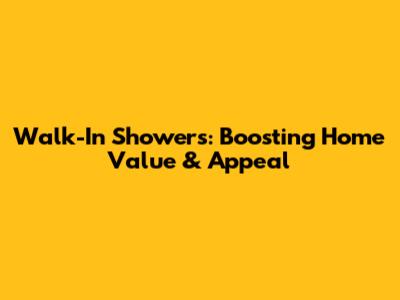 Walk-In Showers: Boosting Home Value & Appeal