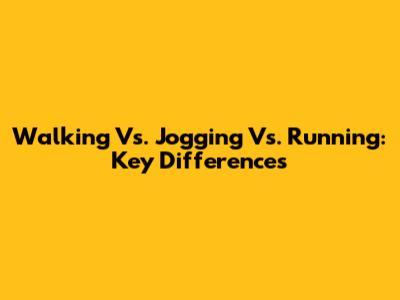 Walking Vs. Jogging Vs. Running: Key Differences