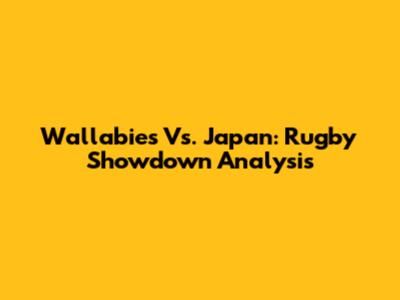 Wallabies Vs. Japan: Rugby Showdown Analysis