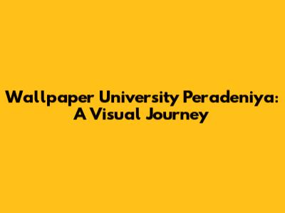 Wallpaper University Peradeniya: A Visual Journey