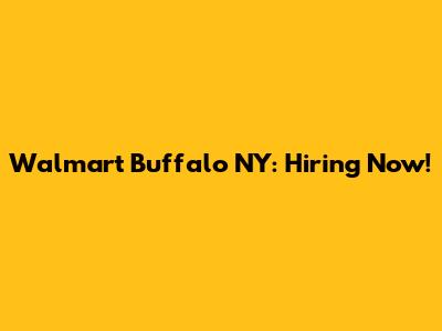 Walmart Buffalo NY: Hiring Now!