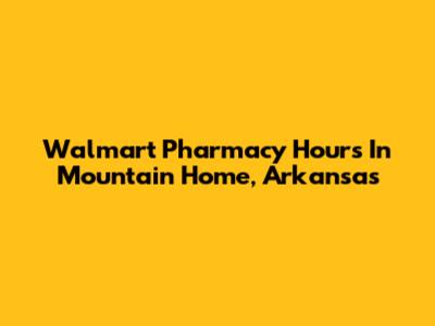 Walmart Pharmacy Hours In Mountain Home, Arkansas