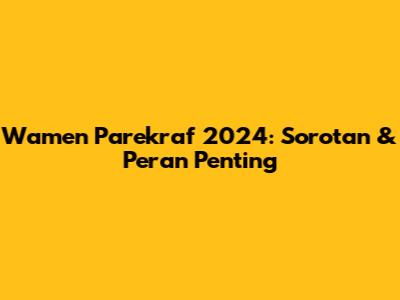 Wamen Parekraf 2024: Sorotan & Peran Penting