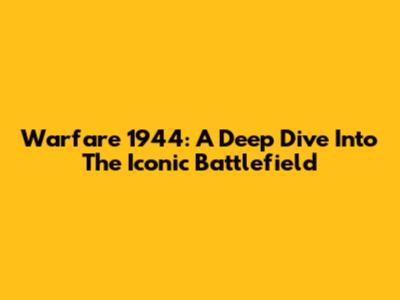 Warfare 1944: A Deep Dive Into The Iconic Battlefield