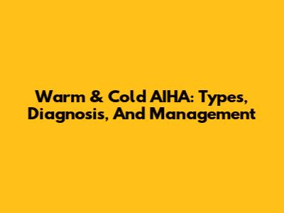 Warm & Cold AIHA: Types, Diagnosis, And Management
