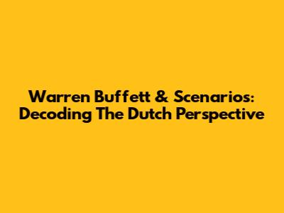 Warren Buffett & Scenarios: Decoding The Dutch Perspective