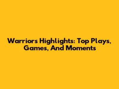 Warriors Highlights: Top Plays, Games, And Moments