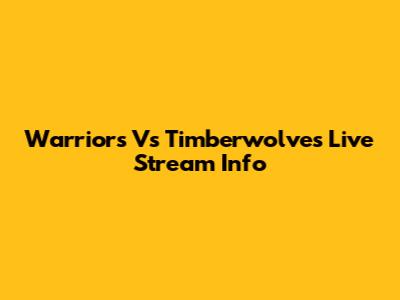 Warriors Vs Timberwolves Live Stream Info