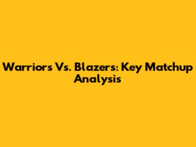 Warriors Vs. Blazers: Key Matchup Analysis
