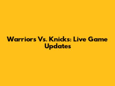 Warriors Vs. Knicks: Live Game Updates