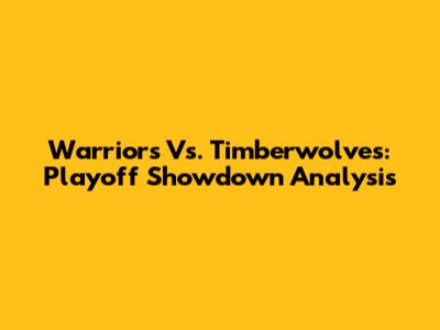 Warriors Vs. Timberwolves: Playoff Showdown Analysis