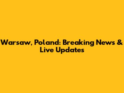 Warsaw, Poland: Breaking News & Live Updates