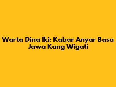 Warta Dina Iki: Kabar Anyar Basa Jawa Kang Wigati
