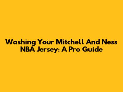 Washing Your Mitchell And Ness NBA Jersey: A Pro Guide