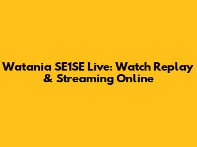 Watania SE1SE Live: Watch Replay & Streaming Online