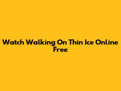 Watch "Walking On Thin Ice" Online Free