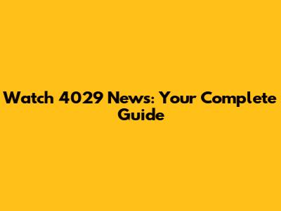 Watch 4029 News: Your Complete Guide