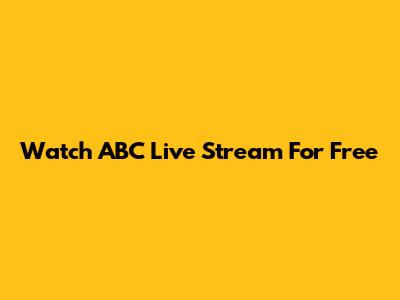 Watch ABC Live Stream For Free