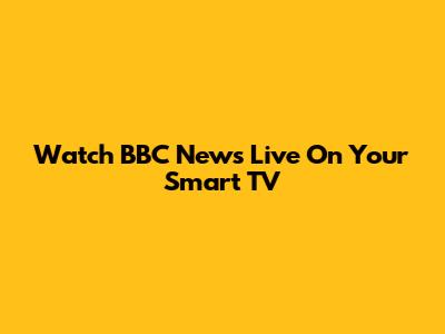 Watch BBC News Live On Your Smart TV